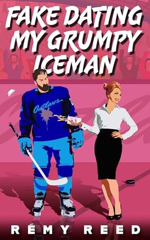 Fake Dating My Grumpy Iceman: A Sweet Off-Limits Workplace Hockey RomCom. by Rémy Reed