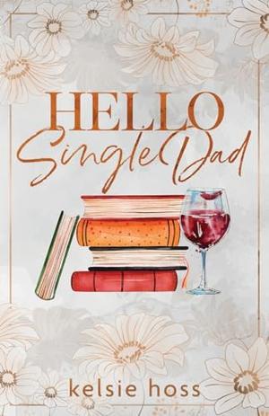 Hello Single Dad by Kelsie Hoss