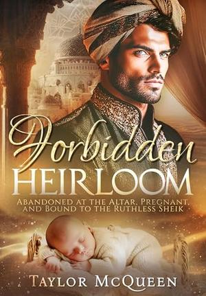 Forbidden Heirloom: Abandoned at the Altar, Pregnant, and Bound to the Ruthless Sheik by Taylor McQueen