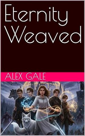 Eternity Weaved: Whisperwind Chronciles by Alex Gale