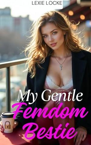 My Gentle Femdom Bestie: An FM Soft Domme Romance with Two Best Friends in New York City (Locked all February in a Gentle Femdom Chastity Romance #2)