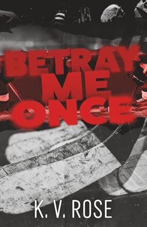 Betray Me Once: A Dark Hockey Thriller Romance by K.V. Rose