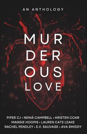 Murderous Love: An Anthology by Piper C.J., Maggie Hoopis, Nenia Campbell, Kristen Coar, Lauren Cate Leake, Rachel Pendley, E.V. Sauvage, Ava Smiddy
