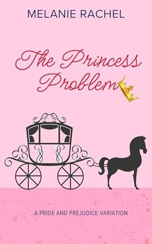 The Princess Problem: A Pride and Prejudice Variation by Melanie Rachel