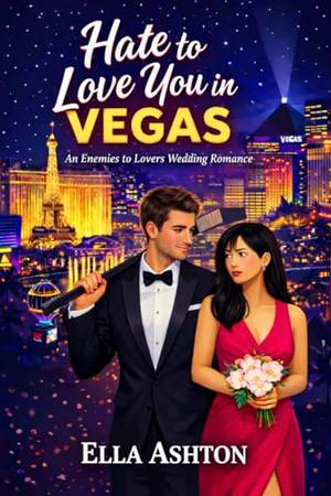 Hate To Love You In Vegas: An Enemies to Lovers Wedding Romance by Ella Ashton