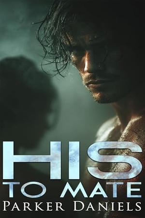 His to Mate: A Dark Wolf Shifter Romance by Parker Daniels, James Johnson