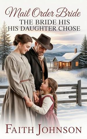 Mail Order Bride: The Bride His Daughter Chose: Clean and Wholesome Western Historical Romance by Faith Johnson