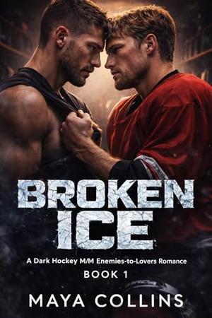BROKEN ICE: A Dark Hockey M/M Enemies-to-Lovers Romance by Maya Collins