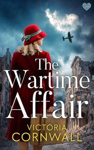 The Wartime Affair: A powerful and emotional historical WW2 romance of courage, hope and survival by Victoria Cornwall