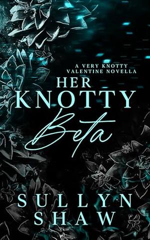 Her Knotty Beta: A Sapphic Omegaverse Valentine's Romance (Very Knotty Valentine) by Sullyn Shaw