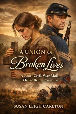 A Union of Broken Lives: A Post-Civil War Mail-Order Bride Romance by Susan Leigh Carlton