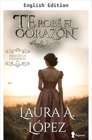 I Stole Your Heart by Laura A. López