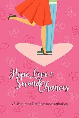 Love, Hope, & Second Chances: A Valentine's Day Romance Anthology by Audrey Hughey, Lexi Aidyn, R.K. Fultz, Nan Sampson, Myria Wild