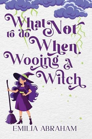 What Not to do When Wooing a Witch by Emilia Abraham