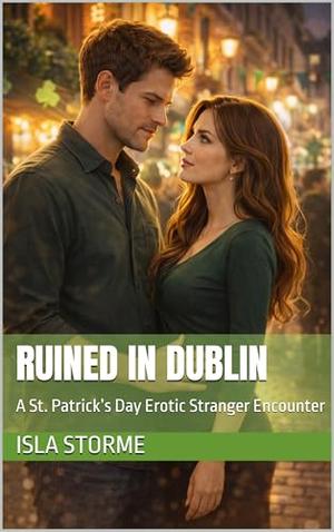 Ruined in Dublin: A St. Patrick’s Day Erotic Stranger Encounter by Isla Storme