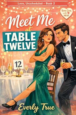 Meet Me at Table Twelve: A Workplace Rivalry, Enemies-to-Lovers Romantic Comedy (Love, Unscheduled #2)