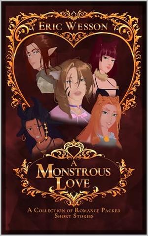 A Monstrous Love: A Collection of Romance Packed Short Stories by Eric Wesson