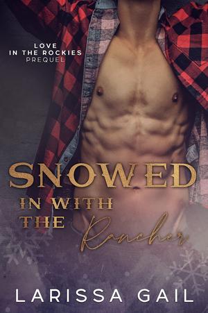 Snowed in with the Rancher by Larissa Gail