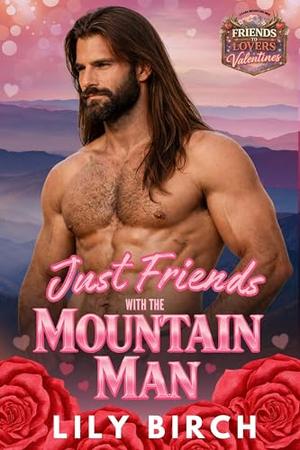 Just Friends With The Mountain Man: A Friends To Lovers Mountain Man Valentine Romance by Lily Birch