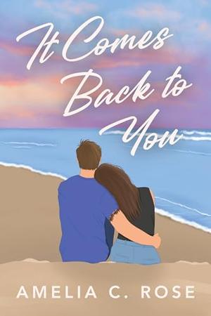 It Comes Back to You by Amelia C. Rose