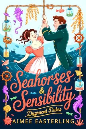 Seahorses & Sensibility: A Neurodivergent Regency Romance at Sea by Aimee Easterling