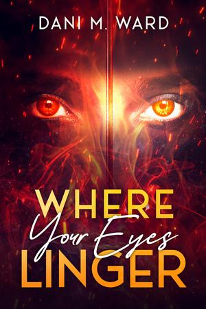 Where Your Eyes Linger by Dani M. Ward