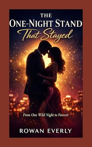 The One-Night Stand That Stayed: From One Wild Night to Forever by rowan everly