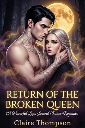 Return of the Broken Queen : A Powerful Luna Second Chance Romance by Claire Thompson