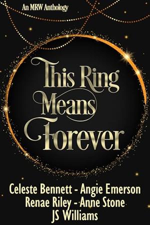 This Ring Means Forever: An Anthology by Celeste Bennett, Angie Emerson, Renae Riley, Anne Stone, JS Williams