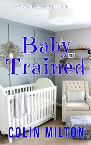 Baby Trained: An ABDL diaper story by Colin Milton