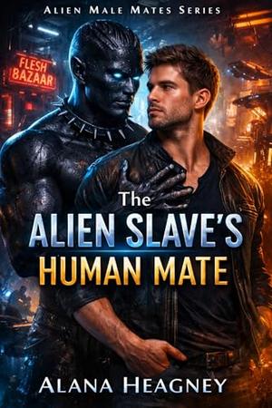 The Alien Slave’s Human Mate: A Dark MM Fated Mates Possessive Alien Gay Romance by Alana Heagney