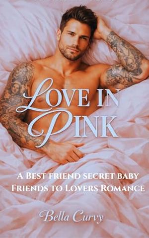 Love in Pink: A Best Friends Friends to Lovers Secret Baby Romance by Bella Curvy