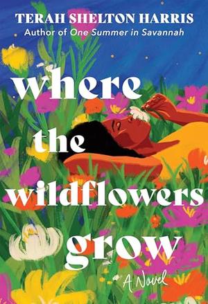 Where the Wildflowers Grow by Terah Shelton Harris