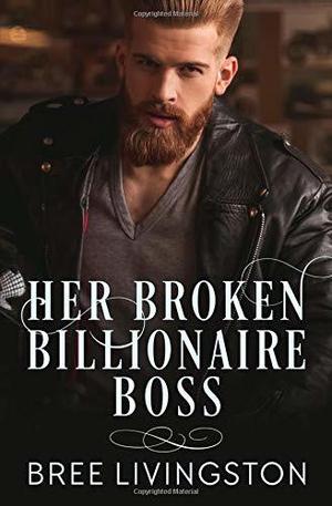Her Broken Billionaire Boss by Bree Livingston