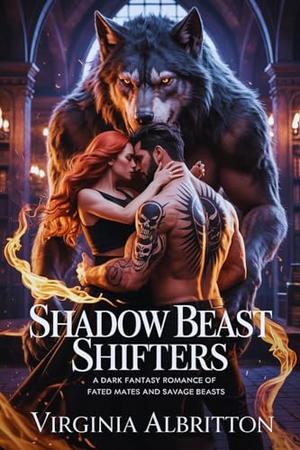 SHADOW BEAST SHIFTERS : A Dark Fantasy Romance of Fated Mates and Savage Beasts by Virginia Albritton