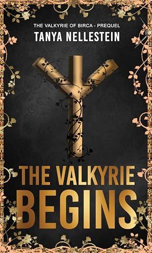 The Valkyrie Begins: A prequel novella to The Valkyrie of Birca series by Tanya Nellestein