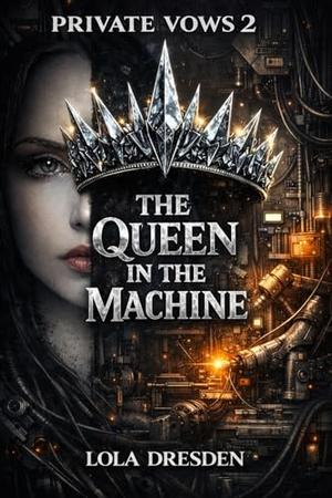 The Queen in the Machine by Lola Dresden