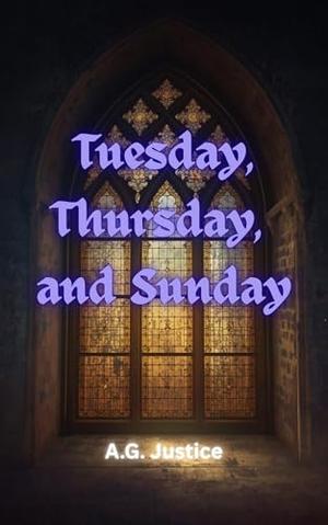 Tuesday, Thursday, and Sunday: Where Piano Keys, Prayer, and Love Collide by A.G. Justice