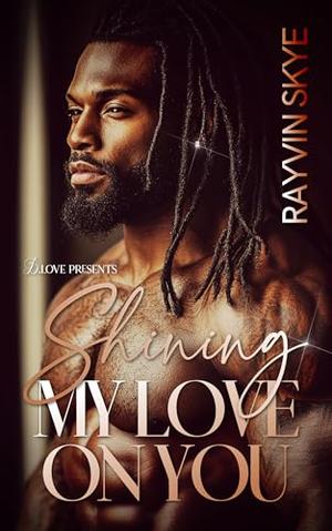 Shining My Love On You by Rayvin Skye