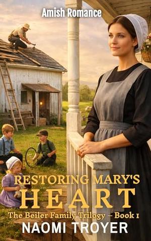 RESTORING MARY'S HEART: The Beiler Family Trilogy - Book1 by Naomi Troyer
