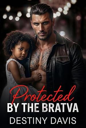 Protected by the Bratva: A bwwm Russian mafia Romance by Destiny Davis
