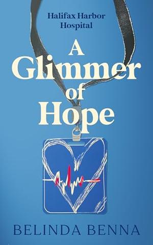 A Glimmer of Hope: An Enemies-to-Lovers Doctor Romance by Belinda Benna