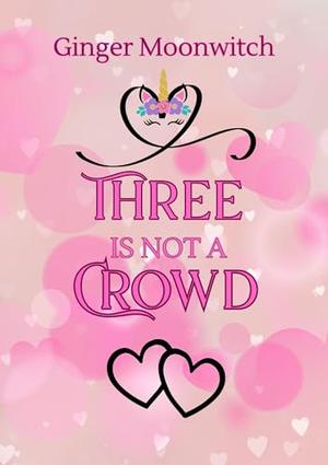 Three Is Not a Crowd by Ginger Moonwitch