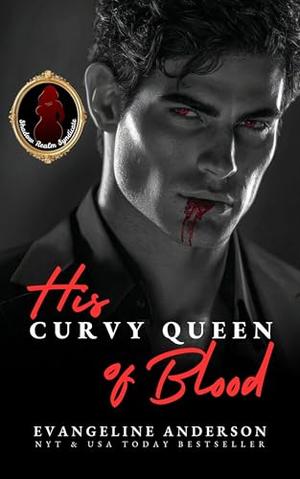 His Curvy Queen of Blood: An Enemies to Lovers Vampire Mafia Romance by Evangeline Anderson