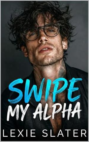 Swipe My Alpha: A MM TA/Student, Fated Mates, Instalove Omegaverse Romance by Lexie Slater