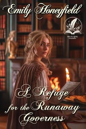 A Refuge for the Runaway Governess: A Historical Regency Romance Novel by Emily Honeyfield