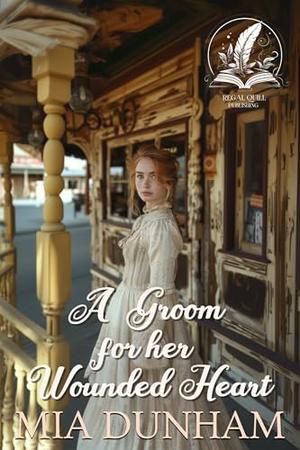 A Groom for her Wounded Heart: A Historical Western Romance Novel by Mia Dunham