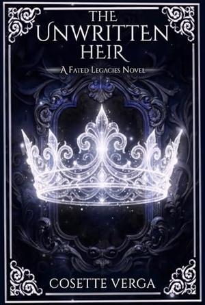 The Unwritten Heir: A Fated Legacies Novel by Cosette Verga