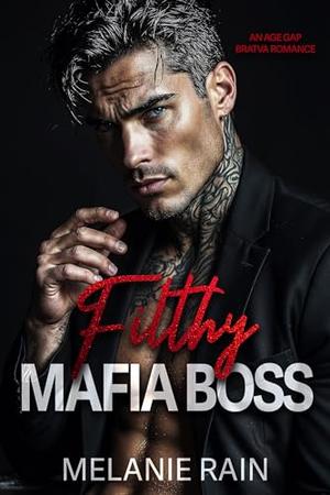 Filthy Mafia Boss: An Age Gap Bratva Romance by Melanie Rain