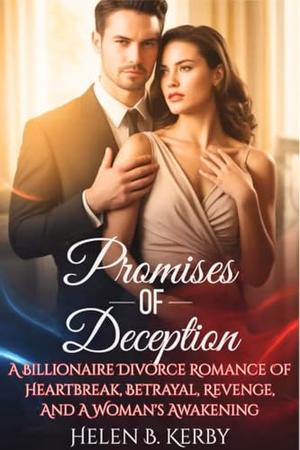 Promises of Deception: A Billionaire Divorce Romance of Heartbreak, Betrayal, Revenge, and a Woman's Awakening by Helen B Kerby